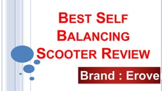BEST SELF
BALANCING
SCOOTER REVIEW
Brand : Erover
 
