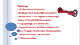 Features:
• 100% Brand new and high quality.
• Max Speed 15km/h (contain)-20km/h (no contain)
• Max tilts around 15°-30° (depends on rider's weight)
• Battery 36V*4.4AH (158WH) lithium battery
• Charging Voltage AC110-240V 50-60HZ
• Charging Time Around 60-120 Mins (30 Mins to 80%)
• Speed Protection 10km/h(contain)-15km/h(no contain)
• Size 584*186*178(mm), Tyre size 170mm
• 25 Colors are available
 