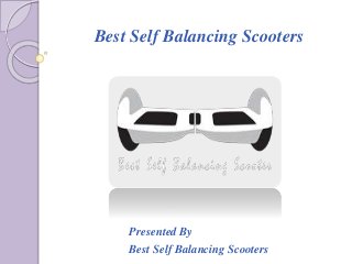 Best Self Balancing Scooters
Presented By
Best Self Balancing Scooters
 