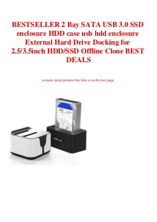 BESTSELLER 2 Bay SATA USB 3.0 SSD
enclosure HDD case usb hdd enclosure
External Hard Drive Docking for
2.5/3.5inch HDD/SSD Offline Clone BEST
DEALS
to more detail product the link is on the last page
 