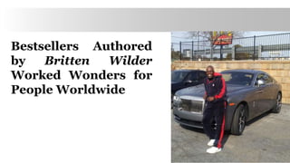 Bestsellers Authored
by Britten Wilder
Worked Wonders for
People Worldwide
 