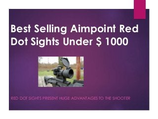 Best Selling Aimpoint Red
Dot Sights Under $ 1000
RED DOT SIGHTS PRESENT HUGE ADVANTAGES TO THE SHOOTER
 