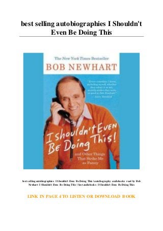 best selling autobiographies I Shouldn't
Even Be Doing This
best selling autobiographies I Shouldn't Even Be Doing This | autobiography audiobooks read by Bob
Newhart I Shouldn't Even Be Doing This | best audiobooks I Shouldn't Even Be Doing This
LINK IN PAGE 4 TO LISTEN OR DOWNLOAD BOOK
 