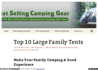pdfcrowd.comopen in browser PRO version Are you a developer? Try out the HTML to PDF API
Home Best Selling Hammocks Cool Camping Gear Family Tent Reviews Contact Us
Searc
Top 10 Large Family Tents
November 15, 2015 Camping Tents camping tents, family camping tents, family
tents, large family tents, large tents
Make Your Family Camping A Good
Experience
 