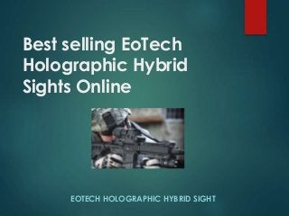 Best selling EoTech
Holographic Hybrid
Sights Online
EOTECH HOLOGRAPHIC HYBRID SIGHT
 