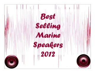 Best
 Selling
 Marine
Speakers
  2012
 