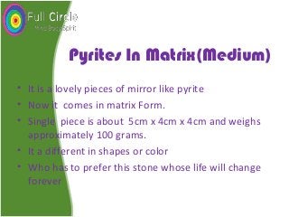 Pyrites In Matrix(Medium)
• It is a lovely pieces of mirror like pyrite
• Now it comes in matrix Form.
• Single piece is about 5cm x 4cm x 4cm and weighs
approximately 100 grams.
• It a different in shapes or color
• Who has to prefer this stone whose life will change
forever
 