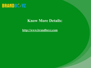 Know More Details:
http://www.brandboyz.com
 