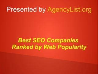 Presented by AgencyList.org
Best SEO Companies
Ranked by Web Popularity
 