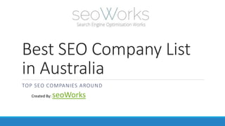 Best SEO Company List
in Australia
TOP SEO COMPANIES AROUND
Created By: seoWorks
 