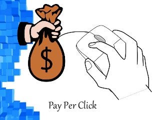 Pay Per Click 
 