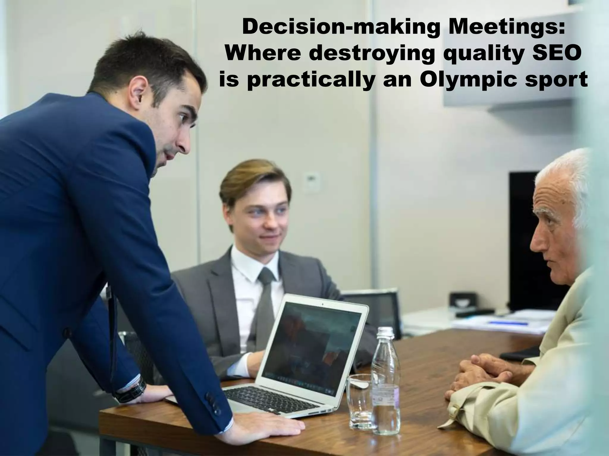 Decision-making Meetings:
Where destroying quality SEO
is practically an Olympic sport
 