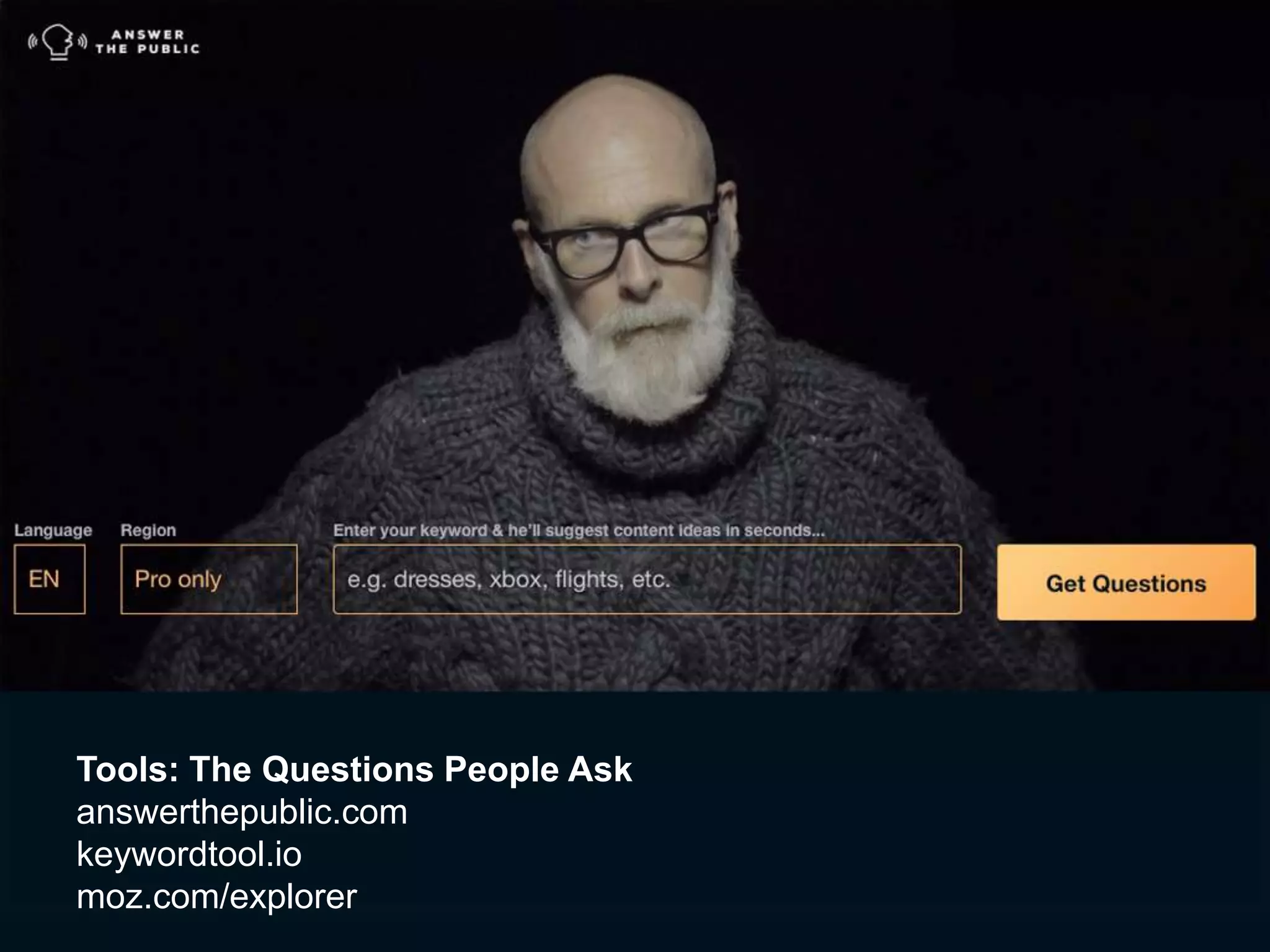 Tools: The Questions People Ask
answerthepublic.com
keywordtool.io
moz.com/explorer
 