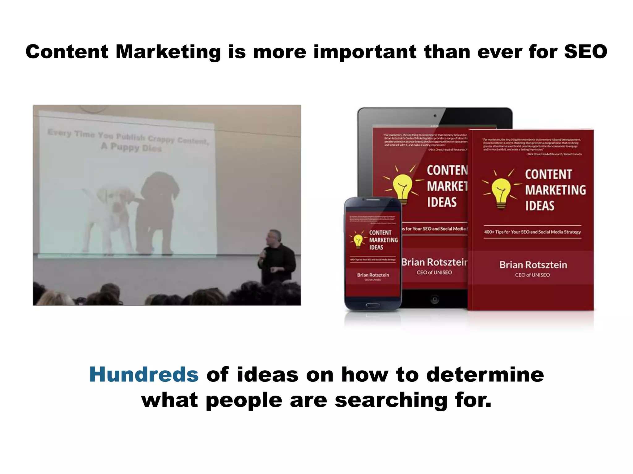 Hundreds of ideas on how to determine
what people are searching for.
Content Marketing is more important than ever for SEO
 