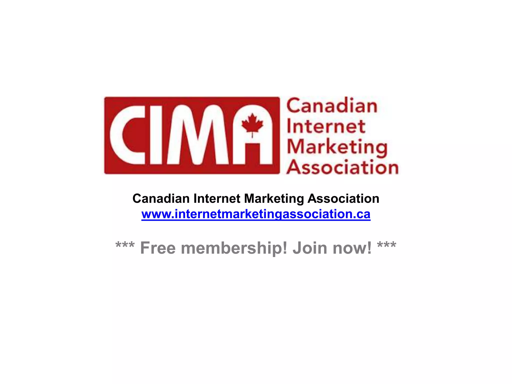 Canadian Internet Marketing Association
www.internetmarketingassociation.ca
*** Free membership! Join now! ***
 