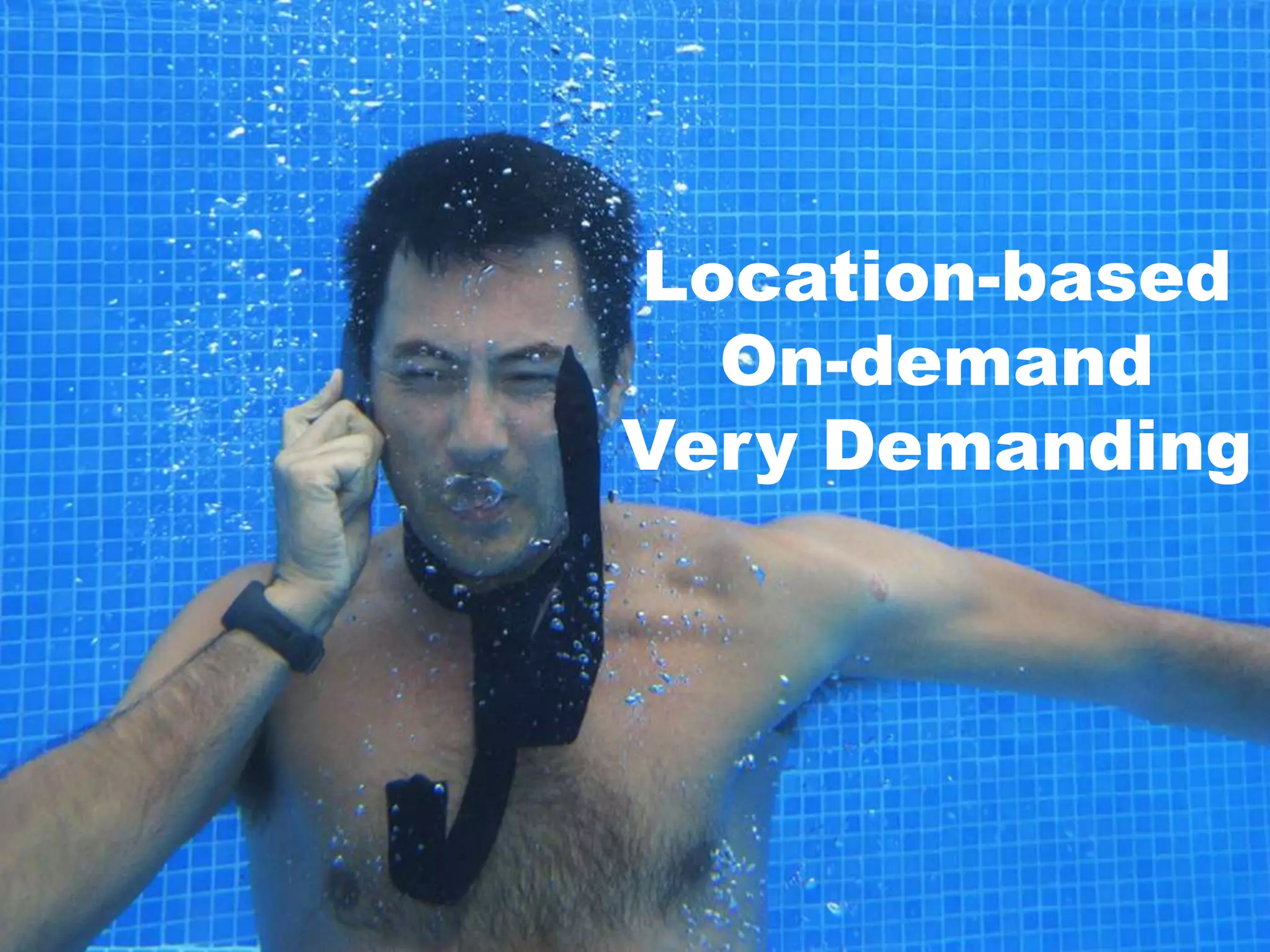 Location-based
On-demand
Very Demanding
 