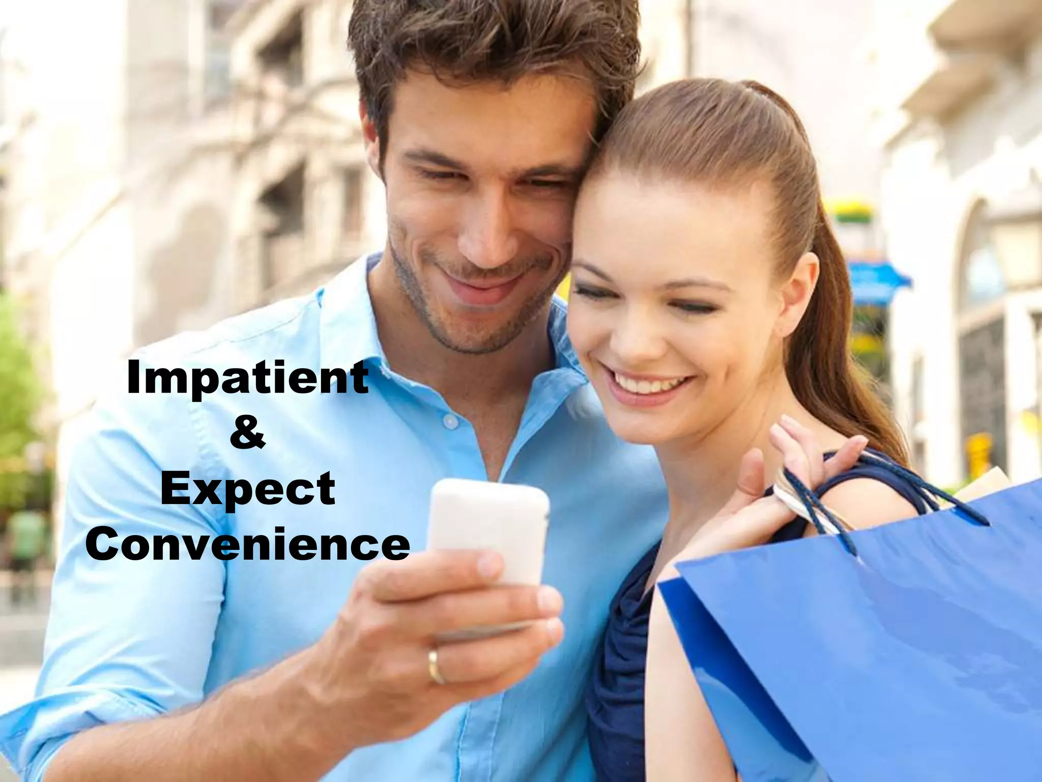 Impatient
&
Expect
Convenience
 