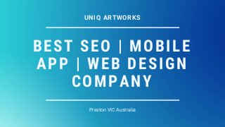BEST SEO | MOBILE
APP | WEB DESIGN
COMPANY
Preston VIC Australia
UNIQ ARTWORKS
 