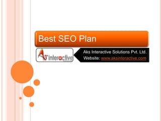 Best SEO Plan
Aks Interactive Solutions Pvt. Ltd.
Website: www.aksinteractive.com

 