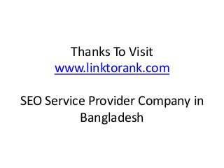 Thanks To Visit
www.linktorank.com
SEO Service Provider Company in
Bangladesh
 