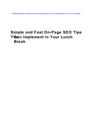 Published based on Simple and Fast On-Page SEO Tips You Can Implement in Your Lunch Break




Simple and Fast On-Page SEO Tips
You Implement in Your Lunch
 Can
 Break
 