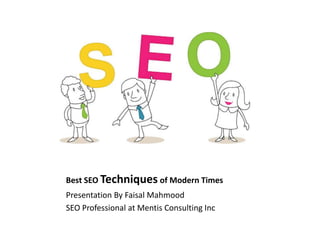 Best SEO Techniques of Modern Times
Presentation By Faisal Mahmood
SEO Professional at Mentis Consulting Inc
 