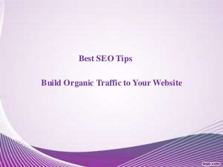 Best SEO Tips 
Build Organic Traffic to Your Website 
 