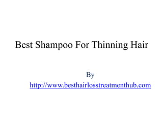 Best Shampoo For Thinning Hair

                      By
   http://www.besthairlosstreatmenthub.com
 