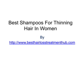 Best Shampoos For Thinning
      Hair In Women
                   By
http://www.besthairlosstreatmenthub.com
 