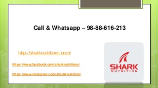 Call & Whatsapp – 98-88-616-213
http://sharknutritions.com/
https://www.facebook.com/sharknutritions/
https://www.instagram.com/sharkknutrition/
 