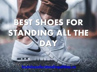 BEST SHOES FOR
STANDING ALL THE
DAY
bestshoesforstandingallday.co
 