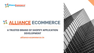 ALLIANCE ECOMMERCE
A TRUSTED BRAND OF SHOPIFY APPLICATION
DEVELOPMENT
alliance-ecommerce.in
 