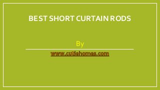BEST SHORT CURTAIN RODS
By
 