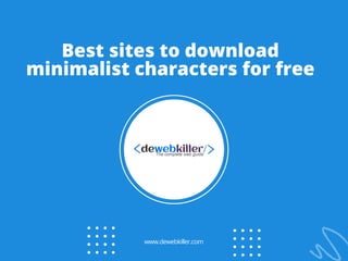 Best sites to download
minimalist characters for free
www.dewebkiller.com
 