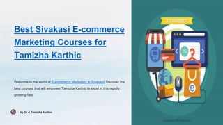 Best Sivakasi E-commerce
Marketing Courses for
Tamizha Karthic
Welcome to the world of E-commerce Marketing in Sivakasi! Discover the
best courses that will empower Tamizha Karthic to excel in this rapidly
growing field.
by Dr A Tamizha Karthic
 