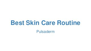 Best Skin Care Routine
Pulsaderm
 