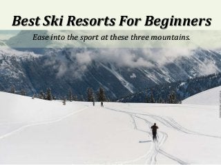 Best Ski Resorts For Beginners
Ease into the sport at these three mountains.
 