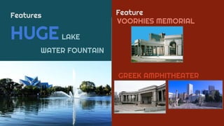 HUGELAKE
WATER FOUNTAIN
VOORHIES MEMORIAL
Features Feature
GREEK AMPHITHEATER
 