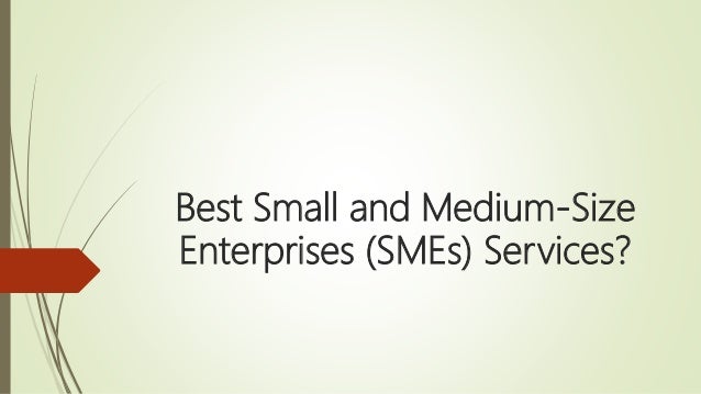 Best Small and Medium-Size
Enterprises (SMEs) Services?
 