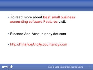 Intuit QuickBooks Enterprise Solutions
• To read more about Best small business
accounting software Features visit:
• Finance And Accountancy dot com
• http://FinanceAndAccountancy.com
1
 