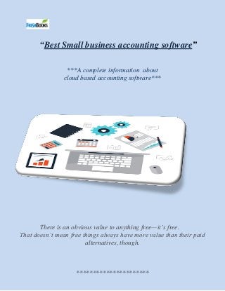 “Best Small business accounting software”
***A complete information about
cloud based accounting software***
There is an obvious value to anything free—it’s free.
That doesn’t mean free things always have more value than their paid
alternatives, though.
**********************
 