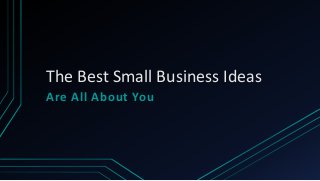 The Best Small Business Ideas
Are All About You
 