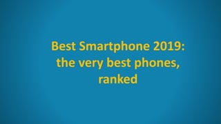 Best Smartphone 2019:
the very best phones,
ranked
 
