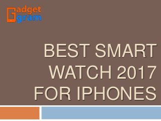 BEST SMART
WATCH 2017
FOR IPHONES
 