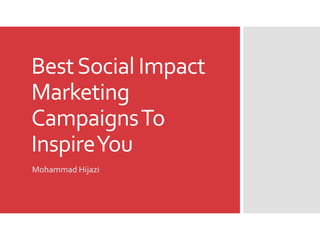 BestSocial Impact
Marketing
CampaignsTo
InspireYou
Mohammad Hijazi
 