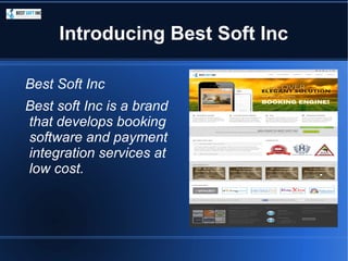 Introducing Best Soft Inc
Best Soft Inc
Best soft Inc is a brand
that develops booking
software and payment
integration services at
low cost.
 