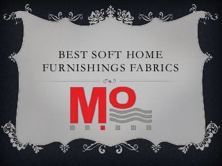 BEST SOFT HOME
FURNISHINGS FABRICS
 