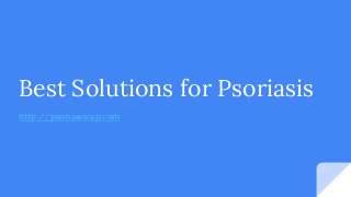 Best Solutions for Psoriasis
http://psoriasiszap.com
 