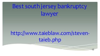 Best south jersey bankruptcy
lawyer
http://www.taieblaw.com/steventaieb.php

 