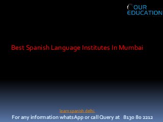 For any information whatsApp or call Query at 8130 80 2212
Best Spanish Language Institutes In Mumbai
learn spanish delhi
 